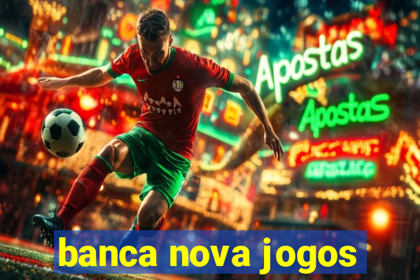 banca nova jogos